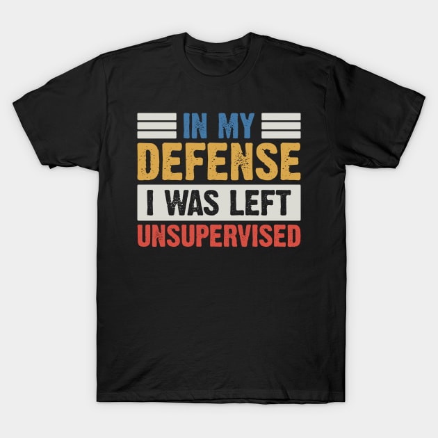 In my defense I was left unsupervised v3 T-Shirt by Emma